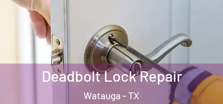 Deadbolt Lock Repair Watauga - TX