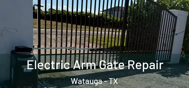 Electric Arm Gate Repair Watauga - TX